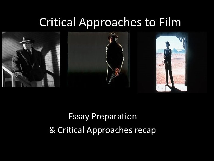 Critical Approaches to Film Essay Preparation & Critical Approaches recap 