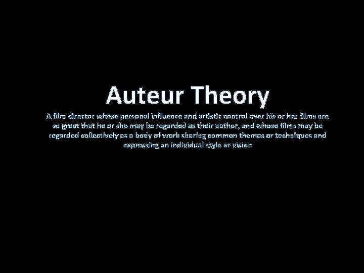 Auteur Theory A film director whose personal influence and artistic control over his or