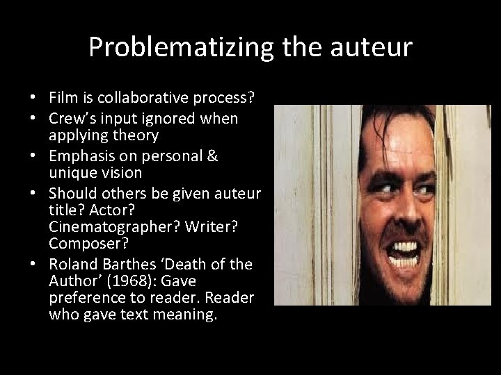 Problematizing the auteur • Film is collaborative process? • Crew’s input ignored when applying