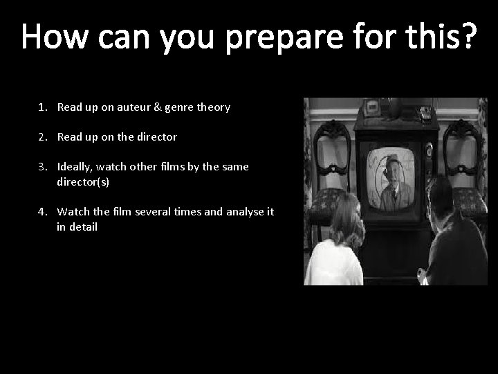 How can you prepare for this? 1. Read up on auteur & genre theory