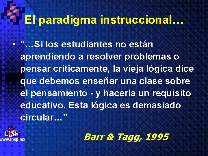 El paradigma instruccional… • “…Si los estudiantes no están aprendiendo a resolver problemas o