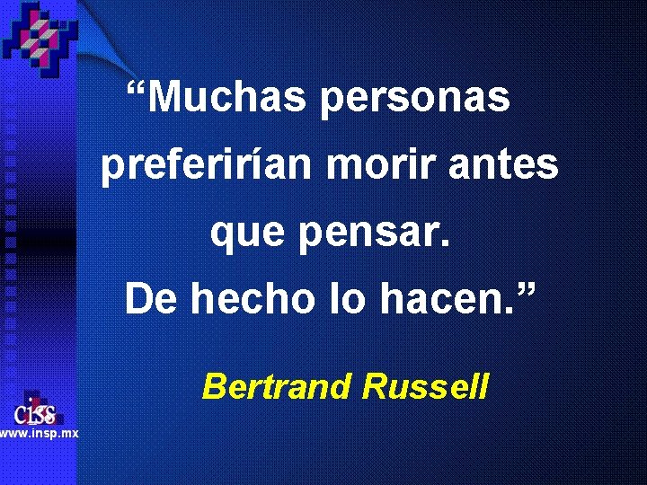 “Muchas personas preferirían morir antes que pensar. De hecho lo hacen. ” Bertrand Russell