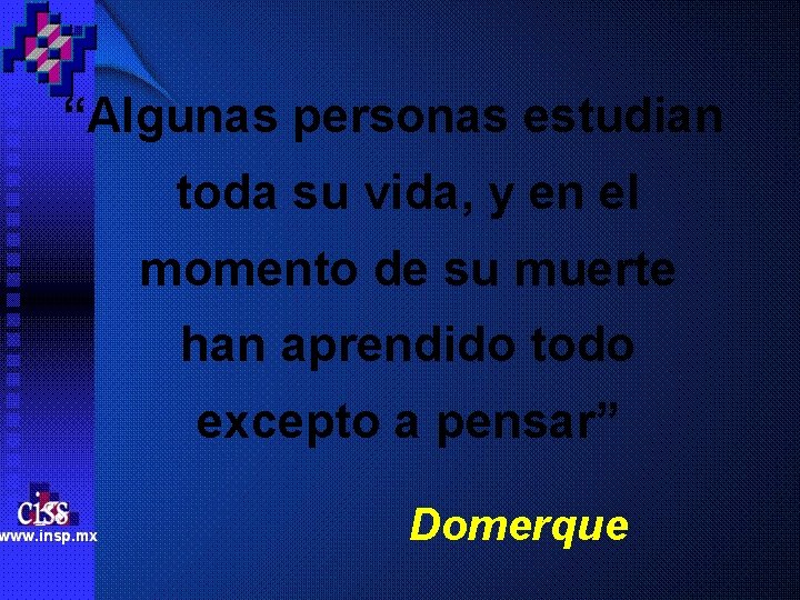 “Algunas personas estudian toda su vida, y en el momento de su muerte han