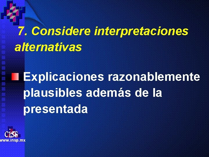 7. Considere interpretaciones alternativas Explicaciones razonablemente plausibles además de la presentada 