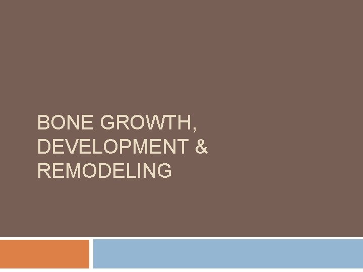 BONE GROWTH, DEVELOPMENT & REMODELING 