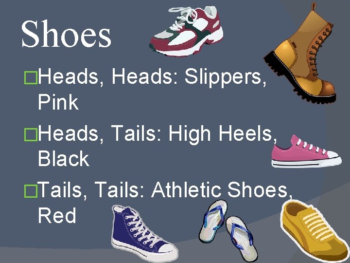 Shoes �Heads, Heads: Slippers, Pink �Heads, Tails: High Heels, Black �Tails, Tails: Athletic Shoes,