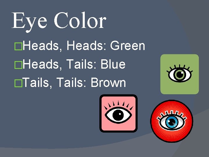 Eye Color �Heads, Heads: Green �Heads, Tails: Blue �Tails, Tails: Brown 