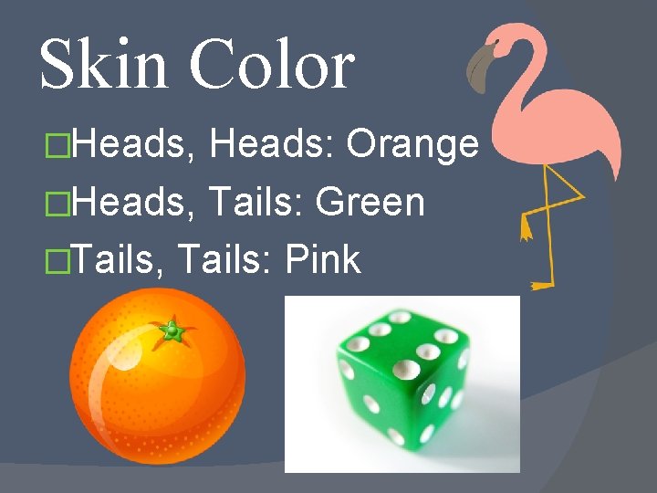 Skin Color �Heads, Heads: Orange �Heads, Tails: Green �Tails, Tails: Pink 