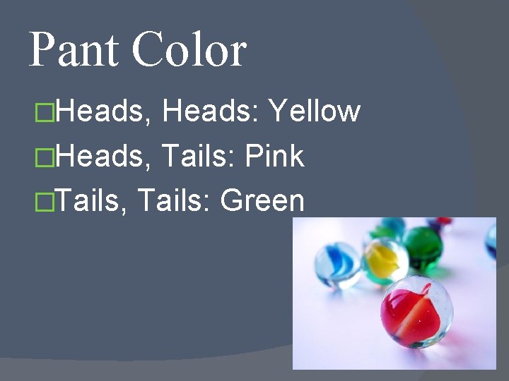 Pant Color �Heads, Heads: Yellow �Heads, Tails: Pink �Tails, Tails: Green 