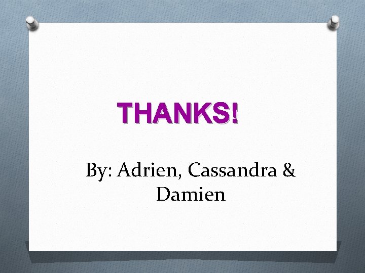 THANKS! By: Adrien, Cassandra & Damien 