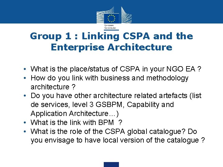 Group 1 : Linking CSPA and the Enterprise Architecture • What is the place/status