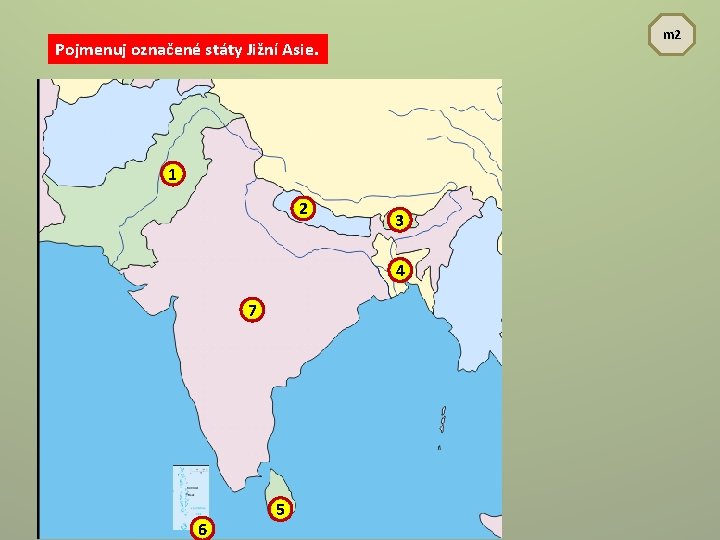 m 2 Pojmenuj označené státy Jižní Asie. 1 2 3 4 7 6 5