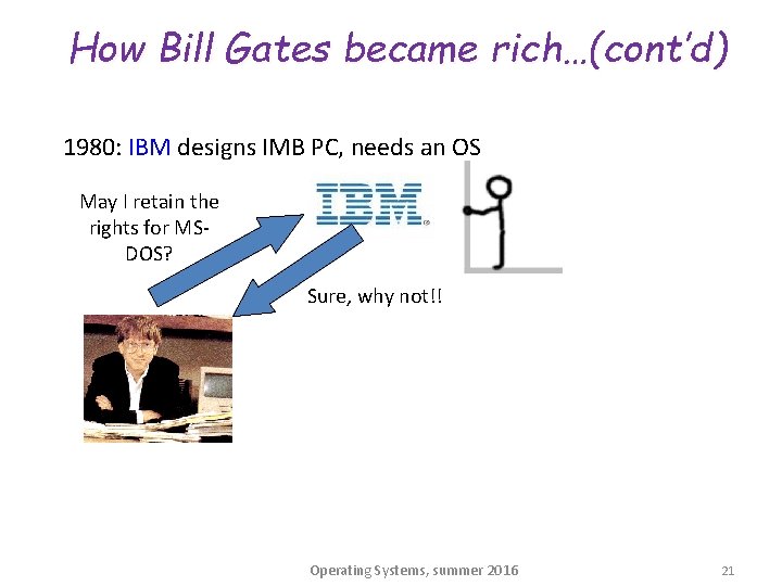 How Bill Gates became rich…(cont’d) 1980: IBM designs IMB PC, needs an OS May