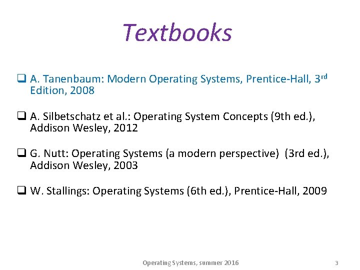 Textbooks q A. Tanenbaum: Modern Operating Systems, Prentice-Hall, 3 rd Edition, 2008 q A.
