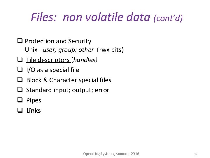 Files: non volatile data (cont’d) q Protection and Security Unix - user; group; other