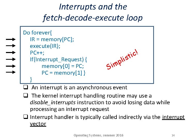 Interrupts and the fetch-decode-execute loop Do forever{ IR = memory[PC]; execute(IR); PC++; ! c