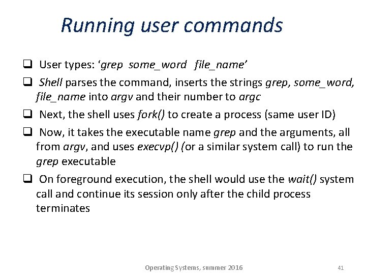 Running user commands q User types: ‘grep some_word file_name’ q Shell parses the command,