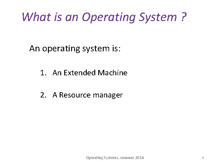 What is an Operating System ? An operating system is: 1. An Extended Machine