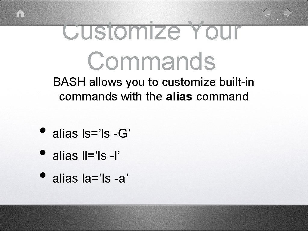 Customize Your Commands BASH allows you to customize built-in commands with the alias command Customize Your Commands BASH allows you to customize built-in commands with the alias command