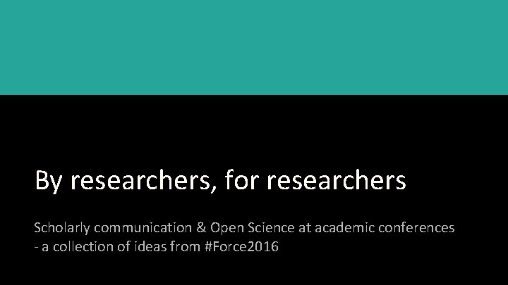 By researchers, for researchers Scholarly communication & Open Science at academic conferences - a