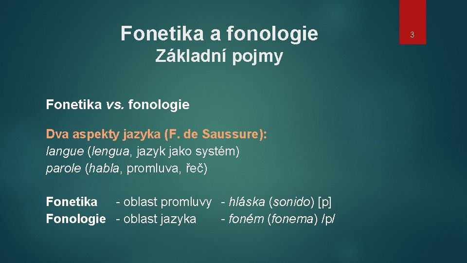 Fonetika a fonologie Základní pojmy Fonetika vs. fonologie Dva aspekty jazyka (F. de Saussure):