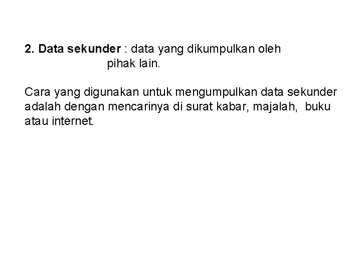 2. Data sekunder : data yang dikumpulkan oleh pihak lain. Cara yang digunakan untuk