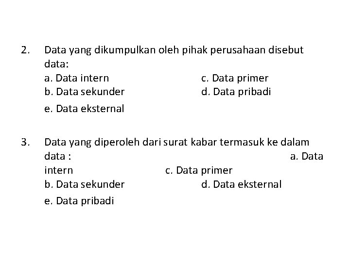 2. Data yang dikumpulkan oleh pihak perusahaan disebut data: a. Data intern c. Data