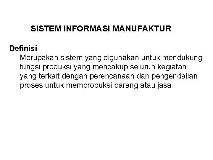 SISTEM INFORMASI MANUFAKTUR Definisi Merupakan sistem yang digunakan untuk mendukung fungsi produksi yang mencakup