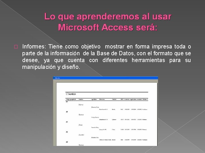 Lo que aprenderemos al usar Microsoft Access será: � Informes: Tiene como objetivo mostrar