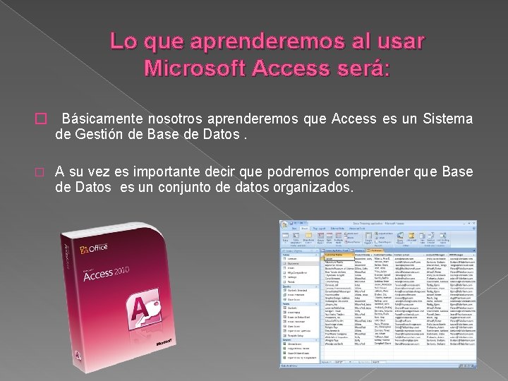 Lo que aprenderemos al usar Microsoft Access será: � Básicamente nosotros aprenderemos que Access