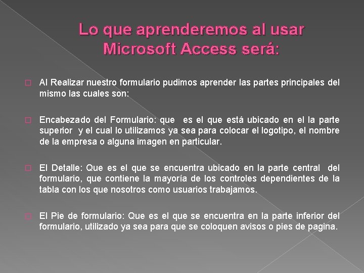 Lo que aprenderemos al usar Microsoft Access será: � Al Realizar nuestro formulario pudimos