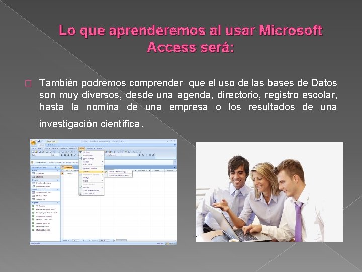 Lo que aprenderemos al usar Microsoft Access será: � También podremos comprender que el