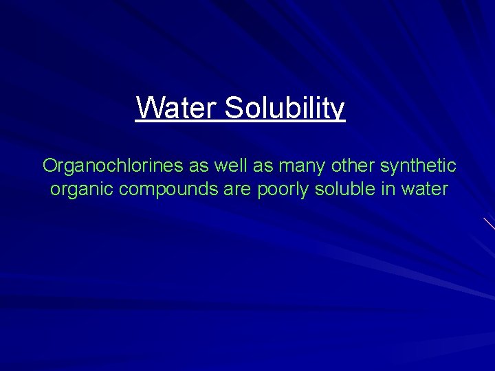 Water Solubility Organochlorines as well as many other synthetic organic compounds are poorly soluble