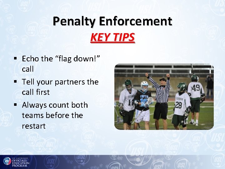 Penalty Enforcement KEY TIPS § Echo the “flag down!” call § Tell your partners
