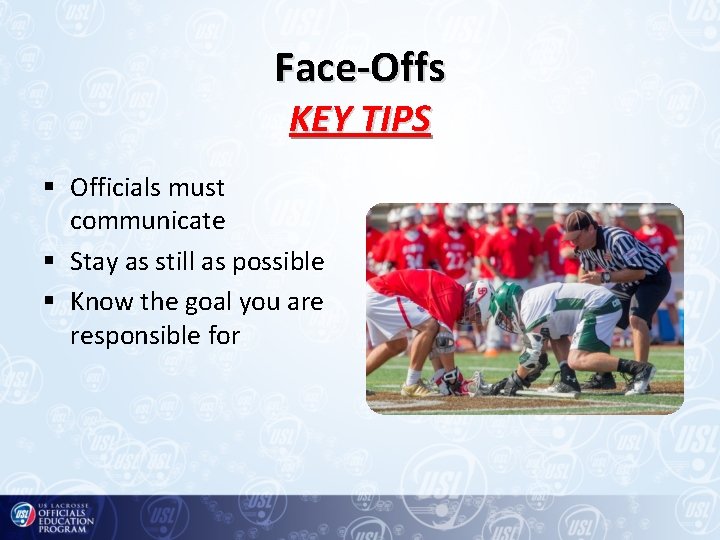 Face-Offs KEY TIPS § Officials must communicate § Stay as still as possible §