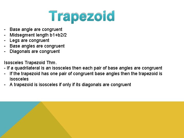 Trapezoid - Base angle are congruent Midsegment length b 1+b 2/2 Legs are congruent