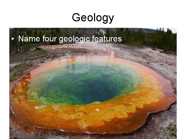 Geology • Name four geologic features 