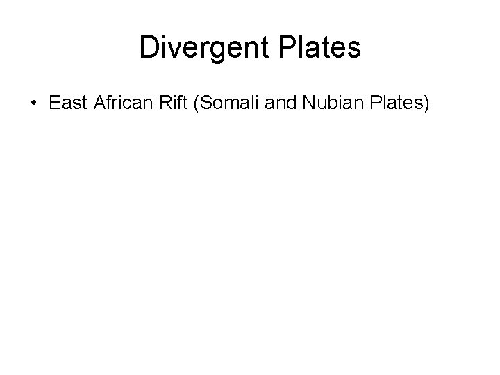 Divergent Plates • East African Rift (Somali and Nubian Plates) 