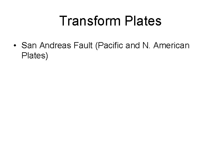 Transform Plates • San Andreas Fault (Pacific and N. American Plates) 