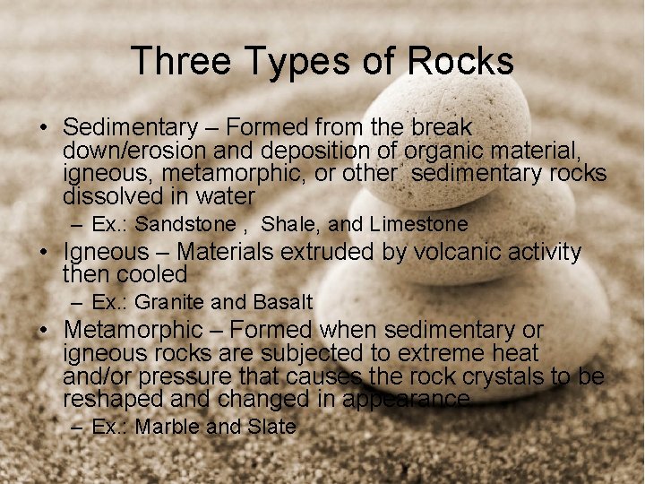 Three Types of Rocks • Sedimentary – Formed from the break down/erosion and deposition
