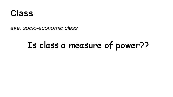Class aka: socio-economic class Is class a measure of power? ? 