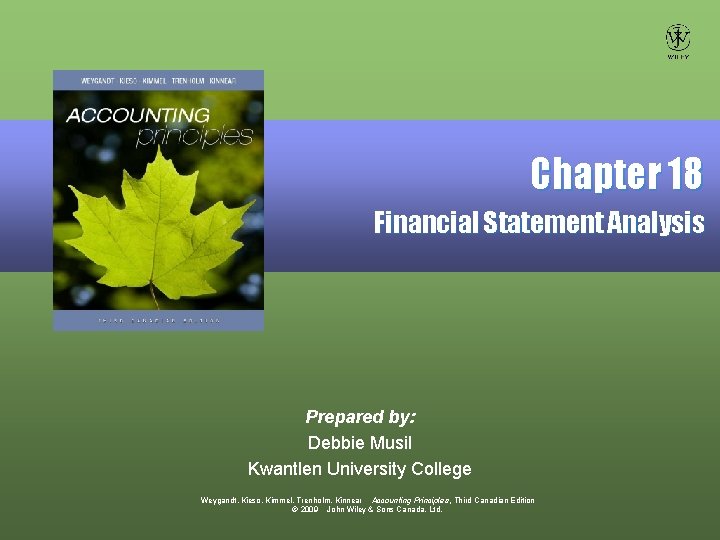 Chapter 18 Financial Statement Analysis Prepared by: Debbie Musil Kwantlen University College Weygandt, Kieso,