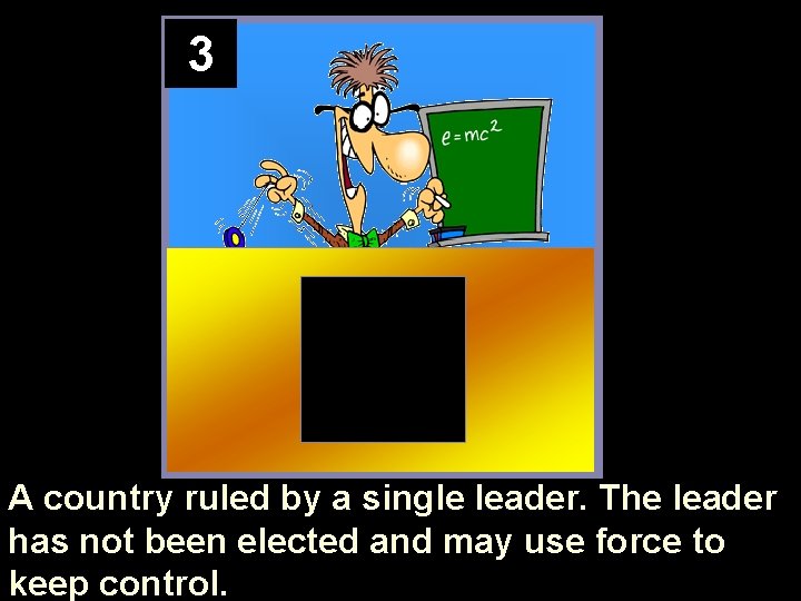 3 A country ruled by a single leader. The leader has not been elected