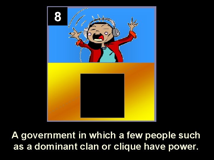 8 A government in which a few people such as a dominant clan or