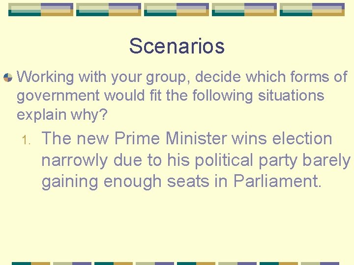 Scenarios Working with your group, decide which forms of government would fit the following