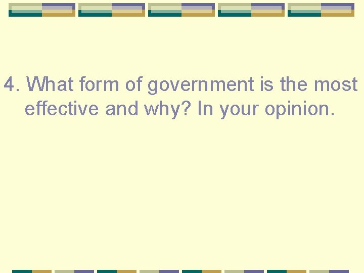 4. What form of government is the most effective and why? In your opinion.