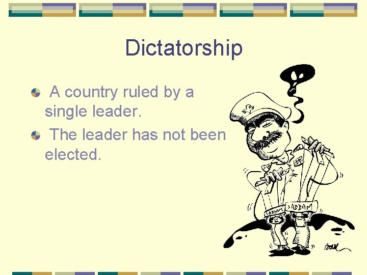 Dictatorship A country ruled by a single leader. The leader has not been elected.