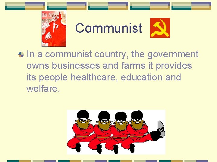 Communist In a communist country, the government owns businesses and farms it provides its