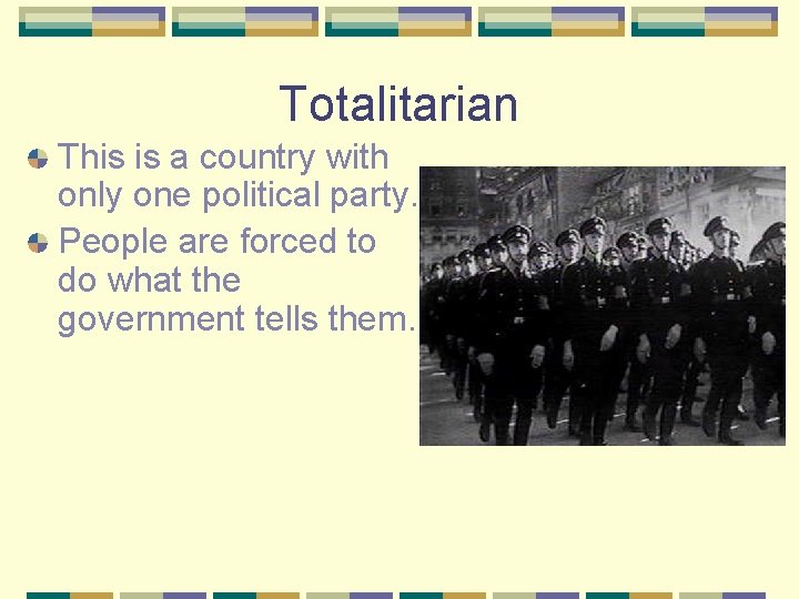 Totalitarian This is a country with only one political party. People are forced to