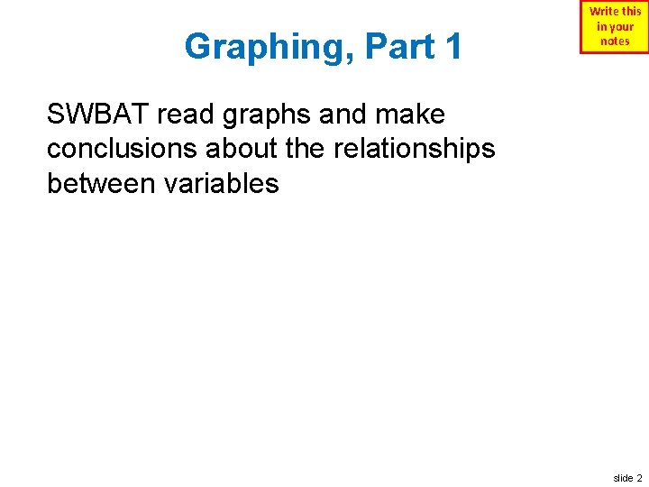 Graphing, Part 1 Write this in your notes SWBAT read graphs and make conclusions